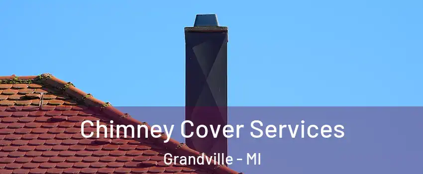  Chimney Cover Services Grandville - MI