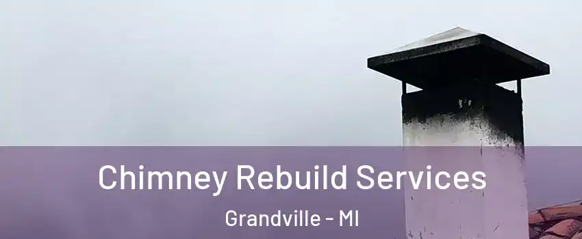  Chimney Rebuild Services Grandville - MI