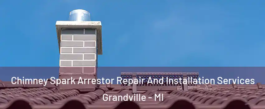  Chimney Spark Arrestor Repair And Installation Services Grandville - MI