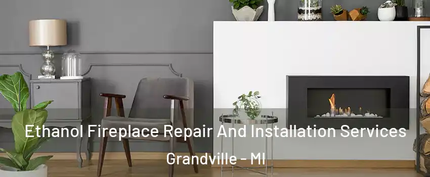  Ethanol Fireplace Repair And Installation Services Grandville - MI
