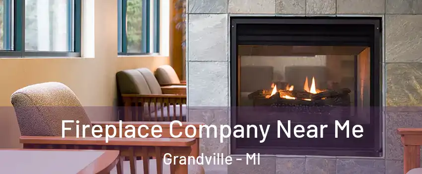  Fireplace Company Near Me Grandville - MI