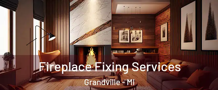  Fireplace Fixing Services Grandville - MI