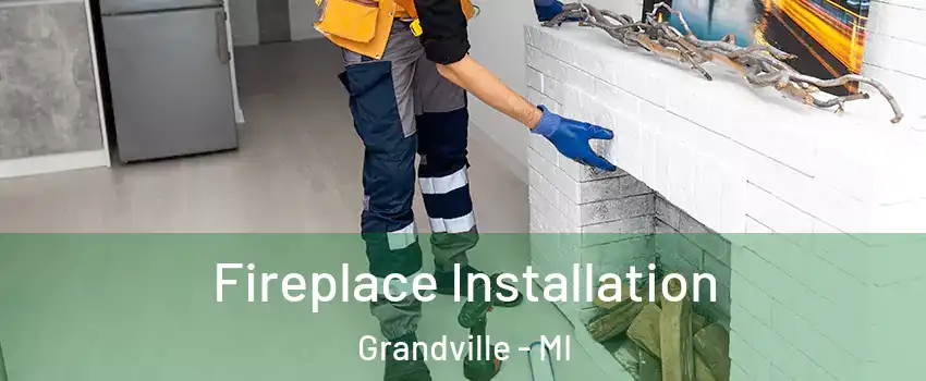  Fireplace Installation Grandville - MI