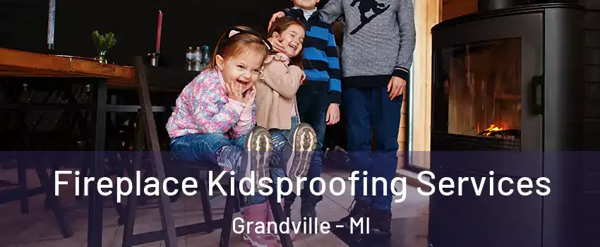  Fireplace Kidsproofing Services Grandville - MI