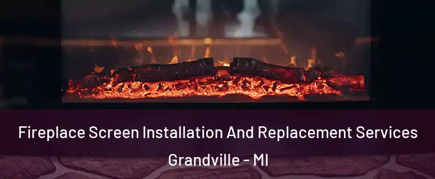  Fireplace Screen Installation And Replacement Services Grandville - MI