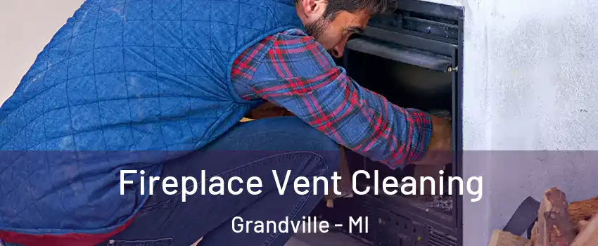  Fireplace Vent Cleaning Grandville - MI