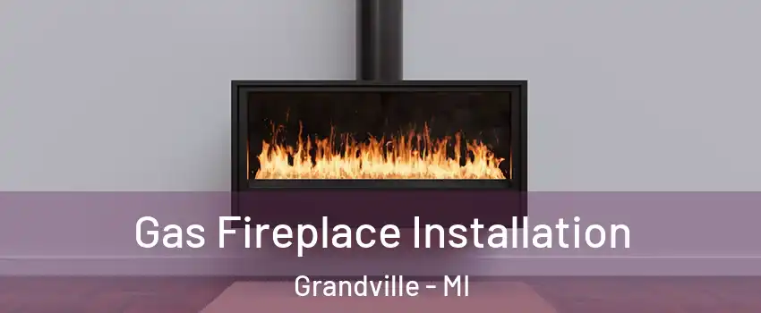  Gas Fireplace Installation Grandville - MI