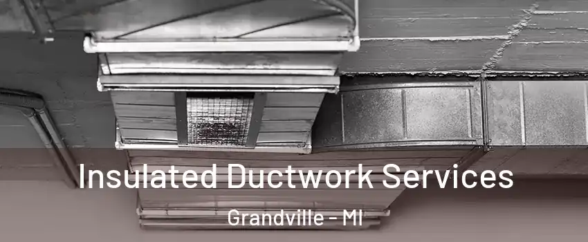  Insulated Ductwork Services Grandville - MI
