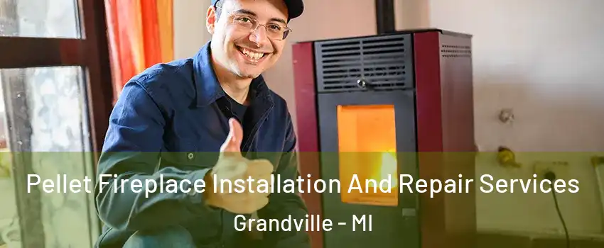  Pellet Fireplace Installation And Repair Services Grandville - MI