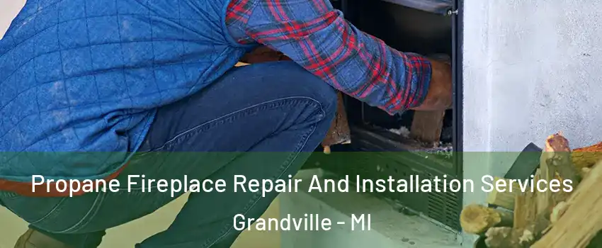 Propane Fireplace Repair And Installation Services Grandville - MI