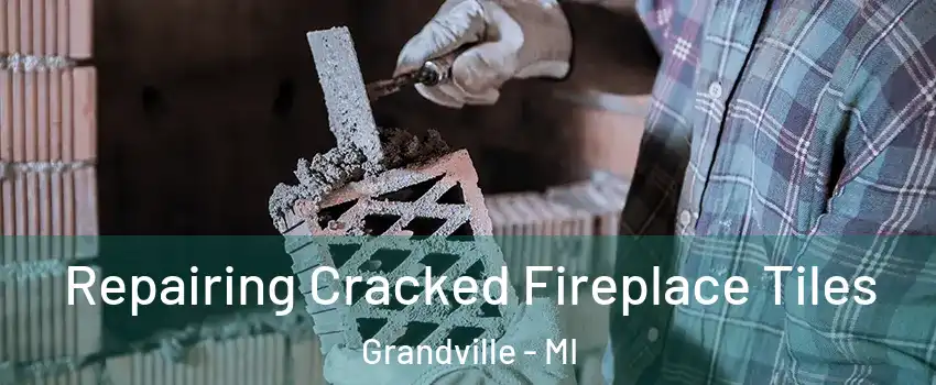  Repairing Cracked Fireplace Tiles Grandville - MI