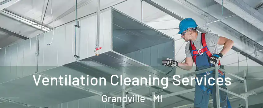  Ventilation Cleaning Services Grandville - MI