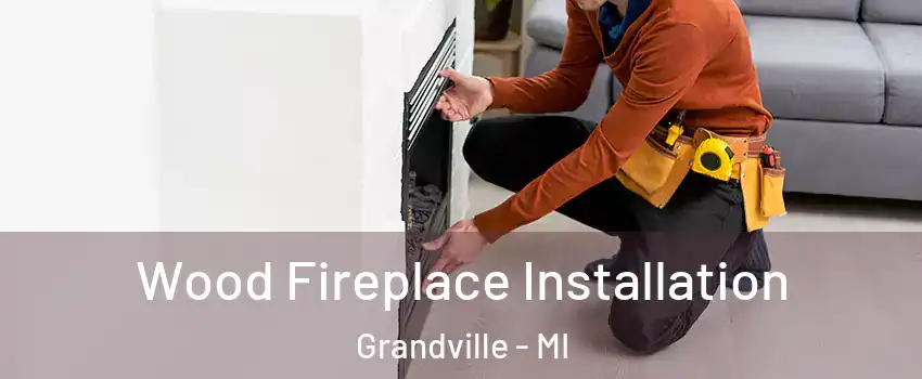  Wood Fireplace Installation Grandville - MI